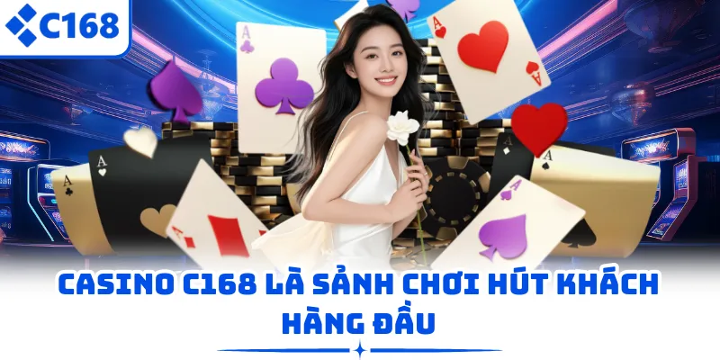 Casino C168 là sảnh chơi hút khách hàng đầu